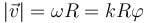 |\vec{v}| = \omega R = kR\varphi