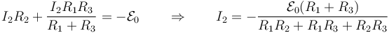 I_2R_2 + \frac{I_2R_1R_3}{R_1+R_3} = -\mathcal{E}_0\qquad\Rightarrow\qquad I_2 = -\frac{\mathcal{E}_0(R_1+R_3)}{R_1R_2+R_1R_3+R_2R_3}