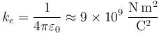 \displaystyle k_e=\frac{1}{4\pi\varepsilon_0}\approx 9\times 10^9\;\frac{\mathrm{N}\,\mathrm{m}^2}{\mathrm{C}^2}