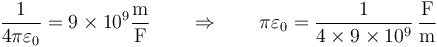 \frac{1}{4\pi\varepsilon_0}=9\times 10^9\frac{\mathrm{m}}{\mathrm{F}}\qquad\Rightarrow\qquad \pi\varepsilon_0 = \frac{1}{4\times 9\times 10^9}\,\frac{\mathrm{F}}{\mathrm{m}}