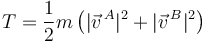 
T = \dfrac{1}{2}m\left(|\vec{v}^{\,A}|^2 + |\vec{v}^{\,B}|^2\right)
