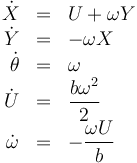 \begin{array}{rcl}
\dot{X}& = & U +\omega Y\\
\dot{Y}& = & -\omega X\\
\dot{\theta} & = & \omega \\
\dot{U}& = & \dfrac{b\omega^2}{2} \\
\dot{\omega}& = & -\dfrac{\omega U}{b}
\end{array}