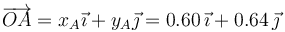 \overrightarrow{OA}=x_A\vec{\imath}+y_A\vec{\jmath}=0.60\,\vec{\imath}+0.64\,\vec{\jmath}