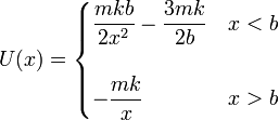 U(x) = \begin{cases}\displaystyle  \frac{mkb}{2x^2}-\frac{3mk}{2b} & x< b \\ & \\
\displaystyle  -\frac{mk}{x} & x> b \end{cases}