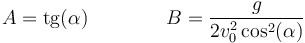 A = \mathrm{tg}(\alpha)\qquad\qquad B = \frac{g}{2v_0^2\cos^2(\alpha)}