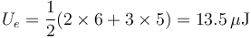 U_e = \frac{1}{2}(2\times 6 + 3\times 5)=13.5\,\mu\mathrm{J}