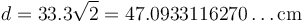 d = 33.3\sqrt{2} = 47.0933116270\ldots\mathrm{cm}