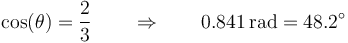 \cos(\theta)=\frac{2}{3}\qquad\Rightarrow\qquad 0.841\,\mathrm{rad}=48.2^\circ 