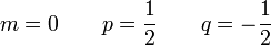 m = 0\qquad p = \frac{1}{2}\qquad q = -\frac{1}{2}