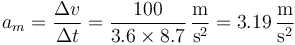 a_m = \frac{\Delta v}{\Delta t} = \frac{100}{3.6\times 8.7}\,\frac{\mathrm{m}}{\mathrm{s}^2}=3.19\,\frac{\mathrm{m}}{\mathrm{s}^2}