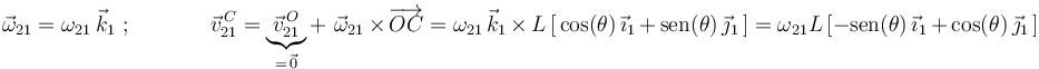 
\vec{\omega}_{21}=\omega_{21}\,\vec{k}_1\,\,;\,\,\,\,\,\,\,\,\,\,\,\,\,\,\,\,\,\,\,\,\,
\vec{v}^{\, C}_{21}=\underbrace{\vec{v}^{\, O}_{21}}_{=\,\vec{0}}+\,\,\vec{\omega}_{21}\,\times\,
\overrightarrow{OC}=\omega_{21}\,\vec{k}_1\,\times\, L\,[\,\mathrm{cos}(\theta)\,\vec{\imath}_1\,+\,\mathrm{sen}(\theta)\,\vec{\jmath}_1\,]=\omega_{21}L\,[-\mathrm{sen}(\theta)\,\vec{\imath}_1\,+\,\mathrm{cos}(\theta)\,\vec{\jmath}_1\,]
