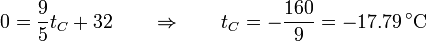 0 = \frac{9}{5}t_C+32\qquad\Rightarrow\qquad t_C = -\frac{160}{9}= -17.79\,^\circ\mathrm{C}