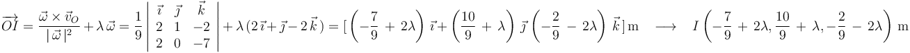 
\overrightarrow{OI}=\frac{\vec{\omega}\times\vec{v}_O}{|\,\vec{\omega}\,|^2}\,+\,\lambda\,\vec{\omega}=\frac{1}{9}\left|\begin{array}{ccc} \vec{\imath} & \vec{\jmath} & \vec{k} \\ 2 & 1 & -2 \\ 2 & 0 & -7 \end{array}\right|\,+\,\lambda\,(2\,\vec{\imath}\,+\,\vec{\jmath}\,-\,2\,\vec{k}\,)=[\,\left(-\frac{7}{9}\,+\,2\lambda\right)\,\vec{\imath}\,+\,\left(\frac{10}{9}\,+\,\lambda\right)\,\vec{\jmath}\,\left(-\frac{2}{9}\,-\,2\lambda\right)\,\vec{k}\,]\,\mathrm{m}\,\,\,\,\,\longrightarrow\,\,\,\,\, I\left(-\frac{7}{9}\,+\,2\lambda,\frac{10}{9}\,+\,\lambda,-\frac{2}{9}\,-\,2\lambda\right)\,\mathrm{m}
