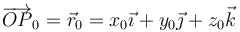 \overrightarrow{OP}_0=\vec{r}_0=x_0\vec{\imath}+y_0\vec{\jmath}+z_0\vec{k}