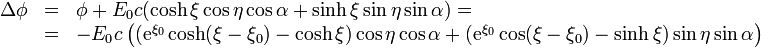 \begin{array}{rcl}\Delta\phi & = & \phi + E_0 c(\cosh\xi\cos\eta\cos\alpha+\sinh\xi\sin\eta\sin\alpha)= \\ & = & -E_0c\left((\mathrm{e}^{\xi_0}\cosh(\xi-\xi_0)-\cosh\xi)\cos\eta\cos\alpha+(\mathrm{e}^{\xi_0}\cos(\xi-\xi_0)-\sinh\xi)\sin\eta\sin\alpha\right)\end{array}