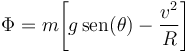 
\Phi=m\!\left[g\,\mbox{sen}(\theta)-\displaystyle\frac{v^2}{R}\right]
