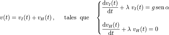 v(t)=v_I(t)+v_H(t)\,\mathrm{,}\,\quad\;\,\mathrm{tales}\,\;\,\mathrm{que}\,\quad\begin{cases}\displaystyle \frac{\mathrm{d}v_I(t)}{\mathrm{d}t}+\lambda\ v_I(t)=g\,\mathrm{sen}\,\alpha\,\\ \\
\displaystyle \frac{\mathrm{d}v_H(t)}{\mathrm{d}t}+\lambda\ v_H(t)=0\end{cases}