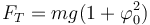 F_T = mg(1 + \varphi_0^2)\,