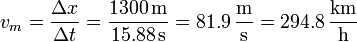 v_m = \frac{\Delta x}{\Delta t}=\frac{1300\,\mathrm{m}}{15.88\,\mathrm{s}}=81.9\,\frac{\mathrm{m}}{\mathrm{s}}=294.8\,\frac{\mathrm{km}}{\mathrm{h}}