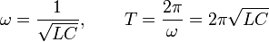 
\begin{array}{lccr}
\displaystyle\omega=\frac{1}{\sqrt{LC}},&\,\,\,&\displaystyle T=\frac{2\pi}{\omega}=2\pi\sqrt{LC}
\end{array}
