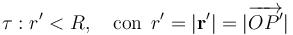 \tau:r'<R\mathrm{,}\quad\,\mathrm{con}\,\;r'=|\mathbf{r}'|=|\overrightarrow{OP'}|