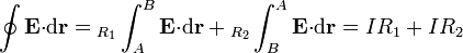 \oint\mathbf{E}{\cdot}\mathrm{d}\mathbf{r}={}_{R_1}\int_{A}^B\mathbf{E}{\cdot}\mathrm{d}\mathbf{r}+{}_{R_2}\int_{B}^A\mathbf{E}{\cdot}\mathrm{d}\mathbf{r}=IR_1+IR_2
