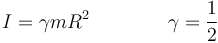 I = \gamma mR^2\qquad\qquad \gamma=\frac{1}{2}