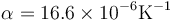 \alpha =16.6\times 10^{-6} \mathrm{K}^{-1}