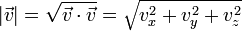 |\vec{v}| = \sqrt{\vec{v}\cdot\vec{v}} = \sqrt{v_x^2+v_y^2+v_z^2}