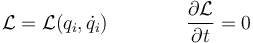 \mathcal{L}=\mathcal{L}(q_i,\dot{q}_i)\qquad\qquad \frac{\partial \mathcal{L}}{\partial t}=0