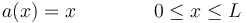 
a(x) = x \qquad\qquad 0 \leq x \leq L
