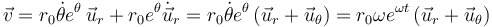 
\vec{v} = r_0\dot{\theta}e^{\theta}\,\vec{u}_r + r_0e^{\theta}\dot{\vec{u}}_r
=
r_0\dot{\theta}e^{\theta}\,(\vec{u}_r + \vec{u}_{\theta})
=
r_0\omega e^{\omega t}\,(\vec{u}_r + \vec{u}_{\theta})
