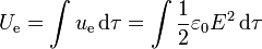 U_\mathrm{e} = \int u_\mathrm{e}\,\mathrm{d}\tau = \int \frac{1}{2}\varepsilon_0 E^2\,\mathrm{d}\tau