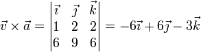 \vec{v}\times\vec{a}=\left|\begin{matrix}\vec{\imath} & \vec{\jmath} & \vec{k}   \\ 1 & 2 & 2\\ 6 & 9 & 6\end{matrix}\right|=-6\vec{\imath}+6\vec{\jmath}-3\vec{k}
