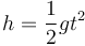 h = \frac{1}{2}g t^2