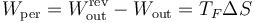 W_\mathrm{per}=W_\mathrm{out}^\mathrm{rev}-W_\mathrm{out} = T_F\Delta S\,