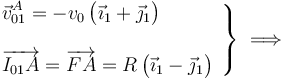 \left.\begin{array}{l} \displaystyle \vec{v}_{01}^A=-v_0\!\ \big(\vec{\imath}_1+\vec{\jmath}_1\big)\\ \\ \displaystyle \overrightarrow{I_{01}A}=\overrightarrow{FA}=R\!\ \big(\vec{\imath}_1-\vec{\jmath}_1\big)\end{array}\right\}\;\Longrightarrow