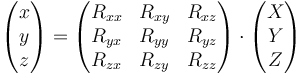 \begin{pmatrix}x\\ y\\ z\end{pmatrix} = \begin{pmatrix}R_{xx}& R_{xy}&R_{xz}\\ R_{yx}&R_{yy}&R_{yz}\\ R_{zx}&R_{zy}&R_{zz}\end{pmatrix}\cdot\begin{pmatrix}X\\ Y\\ Z\end{pmatrix} 