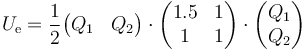 U_\mathrm{e}=\frac{1}{2}\begin{pmatrix}Q_1 & Q_2\end{pmatrix}\cdot\begin{pmatrix} 1.5 & 1 \\ 1 & 1 \end{pmatrix}\cdot\begin{pmatrix}Q_1 \\ Q_2\end{pmatrix}