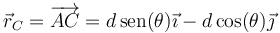 \vec{r}_C =\overrightarrow{AC} = d\,\mathrm{sen}(\theta)\vec{\imath}-d\cos(\theta)\vec{\jmath}