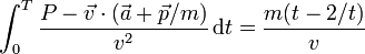 \int_0^T\frac{P-\vec{v}\cdot(\vec{a}+\vec{p}/m)}{v^2}\,\mathrm{d}t = \frac{m(t-2/t)}{v}