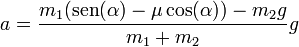 a=\frac{m_1(\mathrm{sen}(\alpha)-\mu \cos(\alpha))-m_2g}{m_1+m_2}g