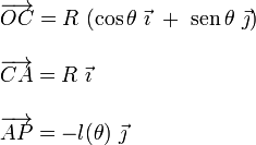 \begin{array}{l}\displaystyle\overrightarrow{OC}=R\ (\cos\theta\ \vec{\imath}\ +\ \mathrm{sen}\!\ \theta\ \vec{\jmath})\\ \\
\overrightarrow{CA}=R\ \vec{\imath}\\ \\
\overrightarrow{AP}=- l(\theta)\ \vec{\jmath}\end{array}
