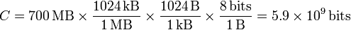 C = 700\,\mathrm{MB} \times\frac{1024\,\mathrm{kB}}{1\,\mathrm{MB}}\times\frac{1024\,\mathrm{B}}{1\,\mathrm{kB}}\times\frac{8\,\mathrm{bits}}{1\,\mathrm{B}} = 5.9\times 10^9\,\mathrm{bits}