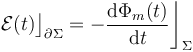 \displaystyle\mathcal{E}(t)\big\rfloor_{\partial\Sigma}=-\frac{\mathrm{d}\Phi_m(t)}{\mathrm{d}t}\bigg\rfloor_\Sigma