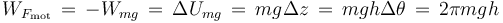 W_{F_{\mathrm{mot}}}\,=\,-W_{mg}\,=\,\Delta U_{mg}\,=\,mg\Delta z\,=\,mgh\Delta\theta\,=\,2\pi mgh