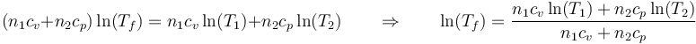 (n_1c_v+n_2c_p)\ln(T_f)=n_1c_v\ln(T_1)+n_2c_p\ln(T_2)\qquad\Rightarrow\qquad \ln(T_f)=\frac{n_1c_v\ln(T_1)+n_2c_p\ln(T_2)}{n_1c_v+n_2c_p}