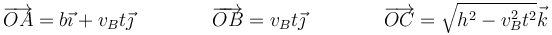 \overrightarrow{OA}=b\vec{\imath}+v_Bt\vec{\jmath}\qquad\qquad \overrightarrow{OB}=v_Bt\vec{\jmath}\qquad\qquad \overrightarrow{OC}=\sqrt{h^2-v_B^2t^2}\vec{k}