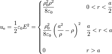 u_\mathrm{e}= \frac{1}{2}\varepsilon_0E^2=\begin{cases}\displaystyle\frac{\rho_0^2\rho^2}{8\varepsilon_0} & \displaystyle 0 < r < \frac{a}{2} \\ & \\ \displaystyle\frac{\rho_0^2}{8\varepsilon_0}\left(\frac{a^2}{\rho}-\rho\right)^2 & \displaystyle \frac{a}{2} < r < a \\ & \\ 0 & r>a\end{cases}