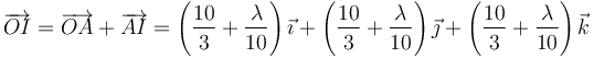 \overrightarrow{OI}=\overrightarrow{OA}+\overrightarrow{AI}= \left(\frac{10}{3}+\frac{\lambda}{10}\right)\vec{\imath}+\left(\frac{10}{3}+\frac{\lambda}{10}\right)\vec{\jmath}+\left(\frac{10}{3}+\frac{\lambda}{10}\right)\vec{k}